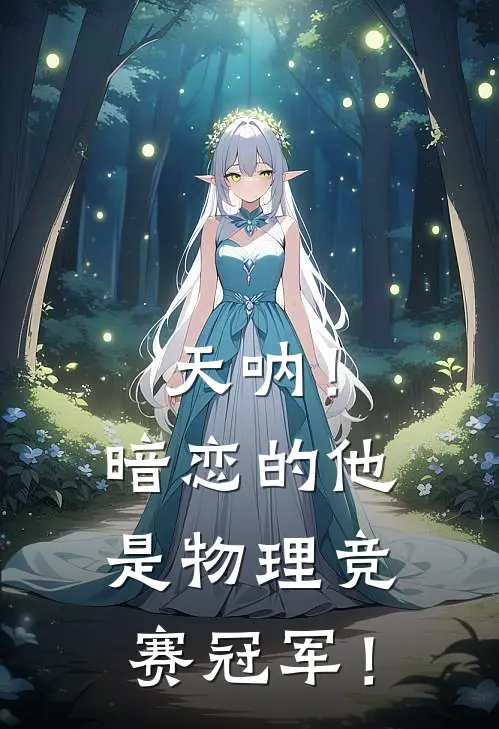 天呐！暗恋的他是物理竞赛冠军！(林叙苏棠)完结小说推荐_免费小说天呐！暗恋的他是物理竞赛冠军！(林叙苏棠)